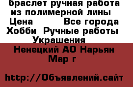 браслет ручная работа из полимерной лины › Цена ­ 450 - Все города Хобби. Ручные работы » Украшения   . Ненецкий АО,Нарьян-Мар г.